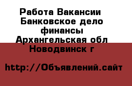 Работа Вакансии - Банковское дело, финансы. Архангельская обл.,Новодвинск г.